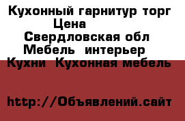 Кухонный гарнитур торг › Цена ­ 7 000 - Свердловская обл. Мебель, интерьер » Кухни. Кухонная мебель   